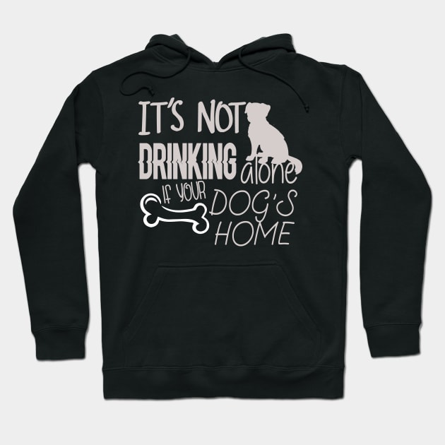 It's not drinking alone if your dog is home Hoodie by Underground Cargo